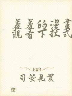 羞羞的漫画免费观看下拉式漫画版