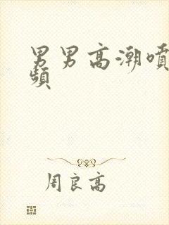 男男高潮喷水视频