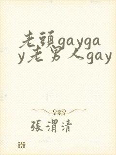 老头gaygay老男人gay