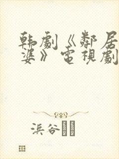 韩剧《邻居的老婆》电视剧在线观看免费封面