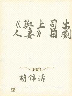 《与上司出轨的人妻》日剧