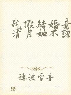 我假结婚竟娶苏清月她不认第三季封面