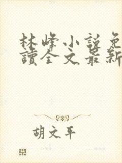 林峰小说免费阅读全文最新章节封面