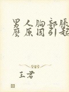 男人胸部胀痛什么原因引起的