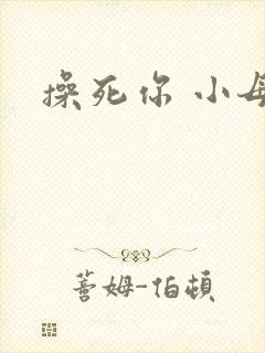 操死你 小母狗