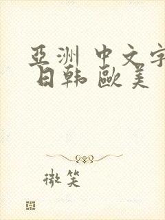 亚洲 中文字幕 日韩 欧美