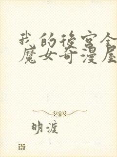 我的后宫全反派魔女奇漫屋