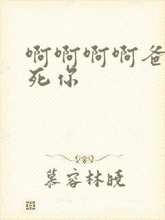 啊啊啊啊爸爸操死你