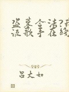 盗墓合法?我顶流歌手在线盗墓在线阅读全文