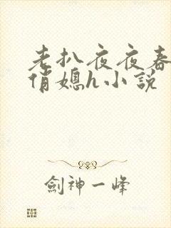 老扒夜夜春宵伴俏媳h小说