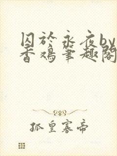 囚于永夜by麦香鸡笔趣阁