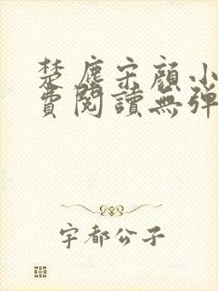 楚尘宋颜小说免费阅读无弹窗宫趣阁