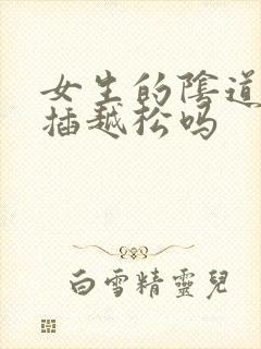 女生的阴道会越插越松吗