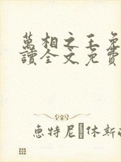 万相之王免费阅读全文免费阅读正版