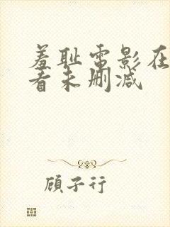 羞耻电影在线观看未删减