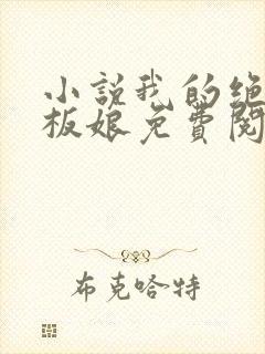 小说我的绝色老板娘免费阅读全文