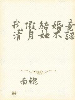 我假结婚竟娶苏清月她不认第二季封面