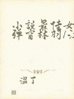 小说最佳女婿无弹窗林羽/江颜