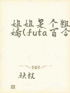 姐姐是个粗长病娇(futa百合,高h