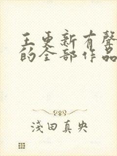 王更新有声小说的全部作品