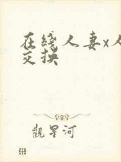 在线人妻x人妻交换