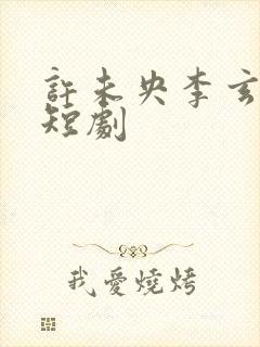 许未央李玄澈的短剧