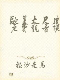 欧美大尺度在线免费观看视频