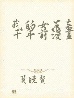 我的女友来自一千年前漫画