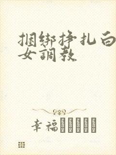 捆绑挣扎白袜美女调教