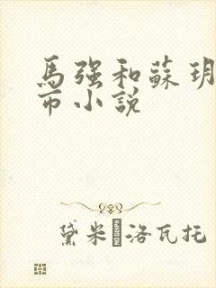 马强和苏玥玥都市小说