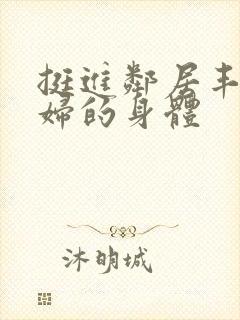 挺进邻居丰满少妇的身体