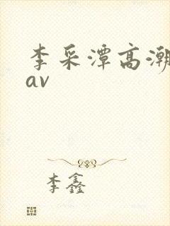 李采潭高潮喷水av