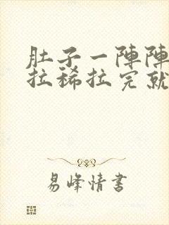 肚子一阵阵绞痛拉稀拉完就不痛了