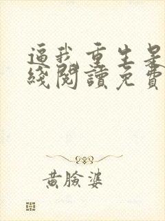 逼我重生是吧在线阅读免费