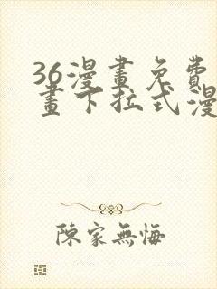 36漫画免费漫画下拉式漫画