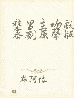 双男主吻戏高能泰剧原声版