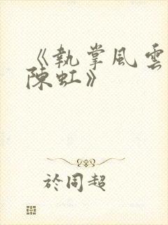 《执掌风云萧峥陈虹》