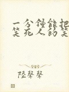 一分钟能把人给笑死人的笑话短