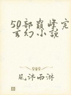 50部巅峰完结玄幻小说