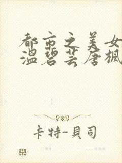 都市之美女后宫温碧芸唐枫免费阅读