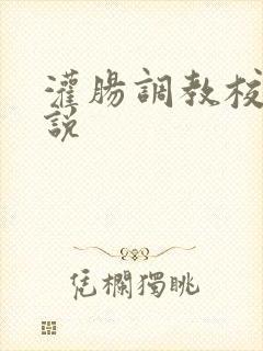 灌肠调教校花小说