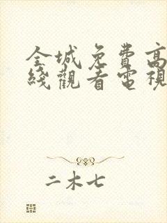 全城免费高清在线观看电视剧全集更