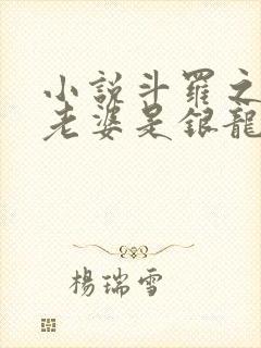 小说斗罗之我的老婆是银龙王