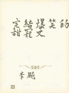 完结爆笑的古言甜宠文