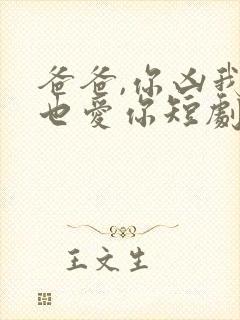 爸爸,你凶我我也爱你短剧资源