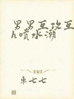 男男互攻互c高h喷水潮封面