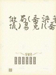 做局(乔梁叶心仪)易克1(乔梁叶心仪)读