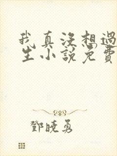 我真没想过要重生小说免费阅读全文