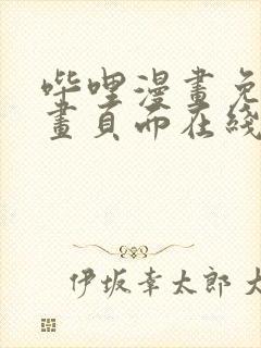 哔哩漫画免费漫画页面在线看漫画网站看漫画