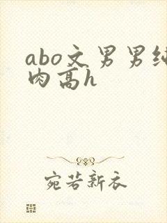 abo文男男纯肉高h
